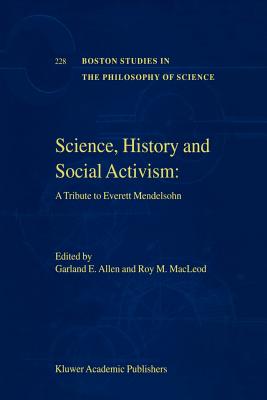 Science, History and Social Activism: A Tribute to Everett Mendelsohn - Allen, Garland E. (Editor), and MacLeod, Roy M. (Editor)