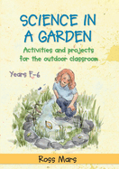 Science in a Garden: Activities and Projects for the Outdoor Classroom, Years F-6
