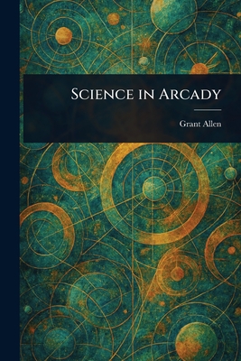 Science in Arcady - Allen, Grant