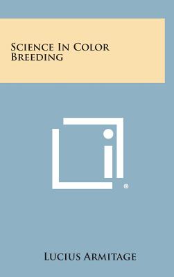 Science in Color Breeding - Armitage, Lucius