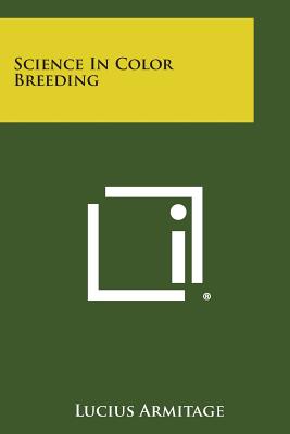 Science in Color Breeding - Armitage, Lucius
