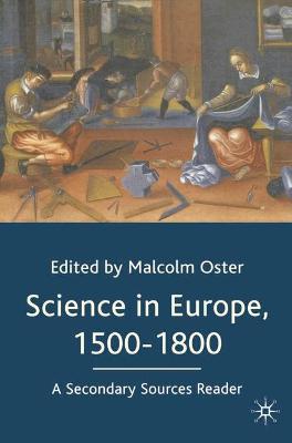 Science in Europe, 1500-1800: A Secondary Sources Reader - Oster, Malcolm