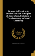 Science in Farming. a Textbook on the Principles of Agriculture, Including a Treatise on Agricultural Chemistry