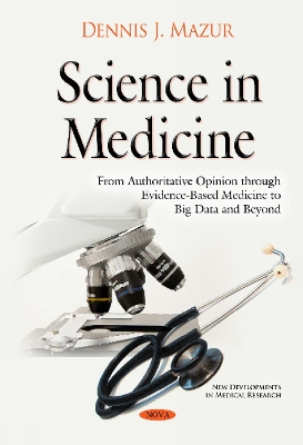 Science in Medicine: From Authoritative Opinion through Evidence-Based Medicine to Big Data & Beyond - Mazur, Dennis J, Dr., BA, MD, MA, Ph.D.