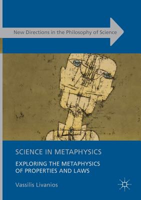 Science in Metaphysics: Exploring the Metaphysics of Properties and Laws - Livanios, Vassilis