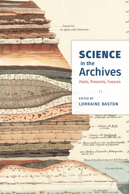 Science in the Archives: Pasts, Presents, Futures - Daston, Lorraine, Dr. (Editor)