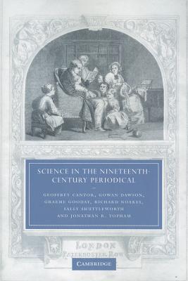 Science in the Nineteenth-Century Periodical: Reading the Magazine of Nature - Cantor, Geoffrey, and Dawson, Gowan, and Gooday, Graeme