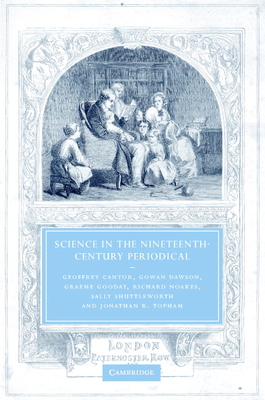 Science in the Nineteenth-Century Periodical: Reading the Magazine of Nature - Cantor, Geoffrey, and Dawson, Gowan, and Gooday, Graeme