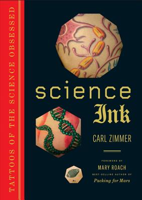 Science Ink: Tattoos of the Science Obsessed - Zimmer, Carl, and Roach, Mary (Foreword by)