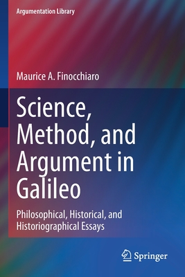 Science, Method, and Argument in Galileo: Philosophical, Historical, and Historiographical Essays - Finocchiaro, Maurice A.