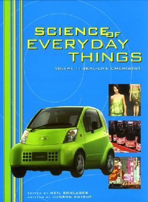 Science of Everyday Things: Real-Life Chemistry - Knight, Judson, and Schlager, Neil (Editor)