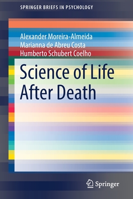 Science of Life After Death - Moreira-Almeida, Alexander, and Costa, Marianna de Abreu, and Coelho, Humberto Schubert