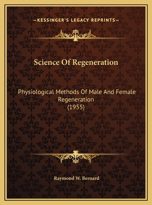 Science Of Regeneration: Physiological Methods Of Male And Female Regeneration (1955) - Bernard, Raymond W