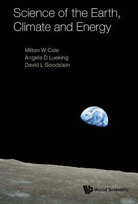 Science of the Earth, Climate and Energy - Cole, Milton W, and Lueking, Angela D, and Goodstein, David L