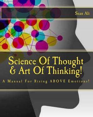 Science of Thought & Art of Thinking!: A Manual for Rising Above Emotions! - Ali, Sean, and Tyree, Kareem, and Monique, Gabriella