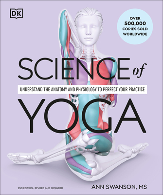 Science of Yoga: Understand the Anatomy and Physiology to Perfect Your Practice - Swanson, Ann