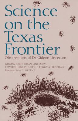 Science on the Texas Frontier: Observations of Dr. Gideon Lincecum - Lincecum, Jerry Bryan (Editor), and Phillips, Edward Hake (Editor), and Redshaw, Peggy A (Editor)