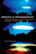 Science or Pseudoscience: Magnetic Healing, Psychic Phenomena, and Other Heterodoxies