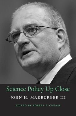 Science Policy Up Close - Marburger, John H, and Crease, Robert P (Editor)
