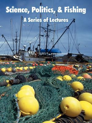 Science, Politics, and Fishing: A Series of Lectures - Sea Grant College Program, Grant College Program, and Oregon State University