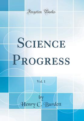 Science Progress, Vol. 1 (Classic Reprint) - Burdett, Henry C, Sir