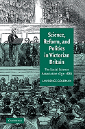 Science, Reform, and Politics in Victorian Britain: The Social Science Association 1857-1886 - Goldman, Lawrence