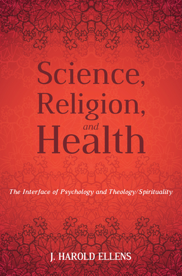 Science, Religion, and Health - Ellens, Jay Harold, and Roberts, F Morgan (Preface by), and Malony, H Newton (Afterword by)
