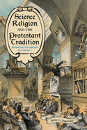 Science, Religion, and the Protestant Tradition: Retracing the Origins of Conflict
