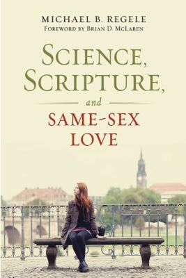Science, Scripture, and Same-Sex Love - Regele, Michael B, and McLaren, Brian D (Foreword by)