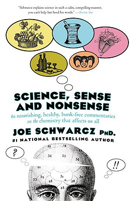 Science, Sense and Nonsense: 61 Nourishing, Healthy, Bunk-Free Commentaries on the Chemistry That Affects Us All - Schwarcz, Joe, Dr.