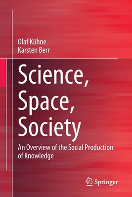 Science, Space, Society: An Overview of the Social Production of Knowledge - Khne, Olaf, and Berr, Karsten