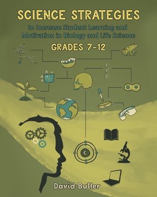 Science Strategies to Increase Student Learning and Motivation in Biology and Life Science Grades 7 Through 12 - Butler, David