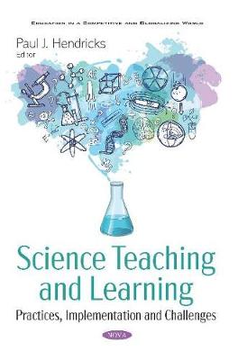 Science Teaching and Learning: Practices, Implementation and Challenges - Hendricks, Paul J. (Editor)