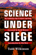 Science Under Siege: The Politician's War on Nature and Truth