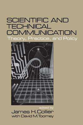 Scientific and Technical Communication: Theory, Practice, and Policy - Collier, James H