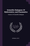 Scientific Dialogues: Of Hydrostatics, and Pneumatics: Volume 2 of Scientific Dialogues