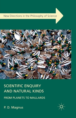 Scientific Enquiry and Natural Kinds: From Planets to Mallards - Magnus, P