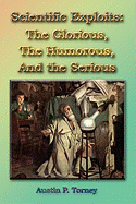 Scientific Exploits: : The Glorious, the Humorous, and the Serious (6x9)