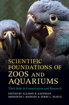 Scientific Foundations of Zoos and Aquariums: Their Role in Conservation and Research - Kaufman, Allison B (Editor), and Bashaw, Meredith J (Editor), and Maple, Terry L (Editor)