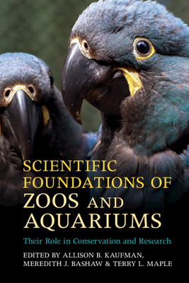 Scientific Foundations of Zoos and Aquariums: Their Role in Conservation and Research - Kaufman, Allison B (Editor), and Bashaw, Meredith J (Editor), and Maple, Terry L (Editor)