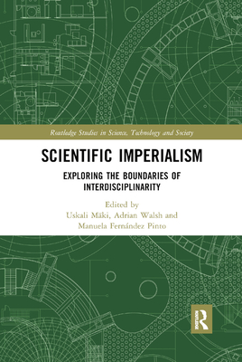 Scientific Imperialism: Exploring the Boundaries of Interdisciplinarity - Mki, Uskali (Editor), and Walsh, Adrian (Editor), and Fernndez Pinto, Manuela (Editor)