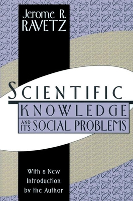 Scientific Knowledge and Its Social Problems - Ravetz, Jerome R