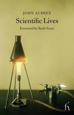 Scientific Lives - Aubrey, John, and Scurr, Ruth (Foreword by)