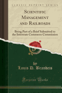 Scientific Management and Railroads: Being Part of a Brief Submitted to the Interstate Commerce Commission (Classic Reprint)
