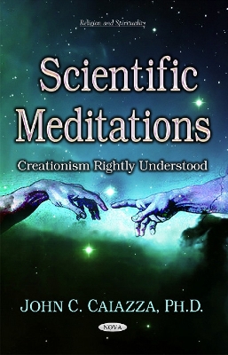 Scientific Meditations: Creationism Rightly Understood - Caiazza, John C