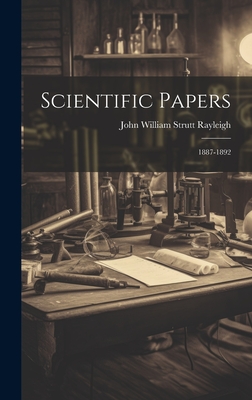 Scientific Papers: 1887-1892 - Rayleigh, John William Strutt