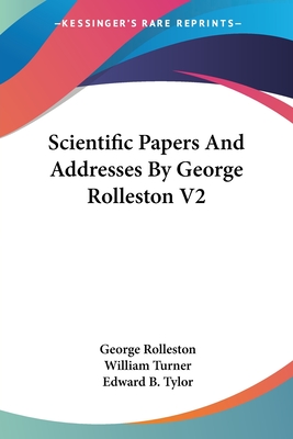 Scientific Papers and Addresses by George Rolleston V2 - Rolleston, George, and Turner, William (Editor)