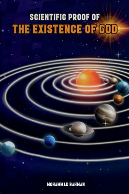 Scientific Proof of the Existence of God - Rahman, Mohammad