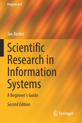 Scientific Research in Information Systems: A Beginner's Guide - Recker, Jan