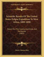 Scientific Results of the United States Eclipse Expedition to West Africa, 1889-1890: Report Ton the Insecta, Arachnida, and Myriapoda (1893)